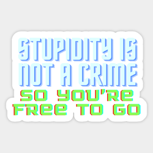 Funny Quote - Stupidity is Not a Crime, So You’re Free to Go. Sticker